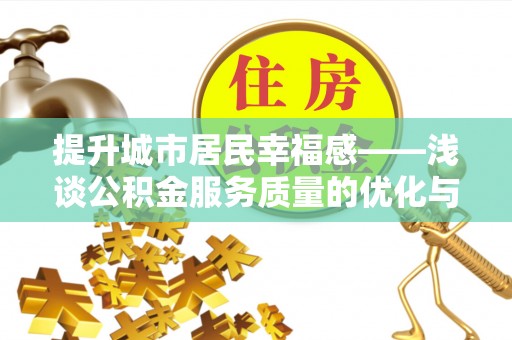 霍林郭勒提升城市居民幸福感——浅谈公积金服务质量的优化与未来