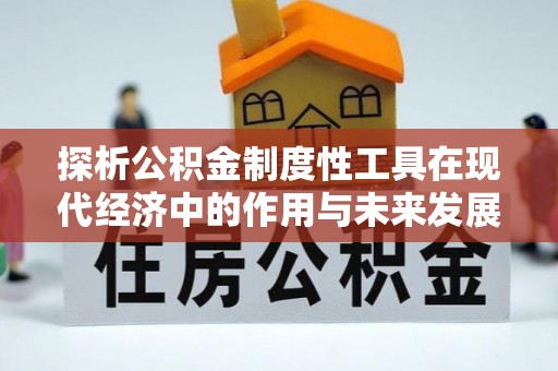 霍林郭勒探析公积金制度性工具在现代经济中的作用与未来发展趋势