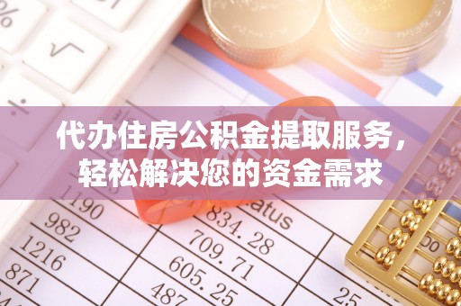 霍林郭勒代办住房公积金提取服务，轻松解决您的资金需求