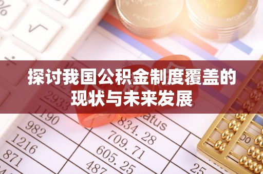霍林郭勒探讨我国公积金制度覆盖的现状与未来发展