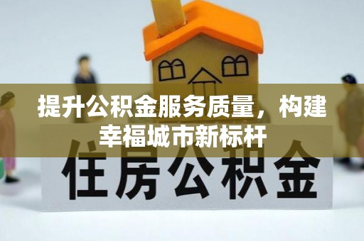 霍林郭勒提升公积金服务质量，构建幸福城市新标杆