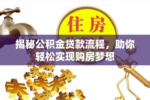 霍林郭勒揭秘公积金贷款流程，助你轻松实现购房梦想