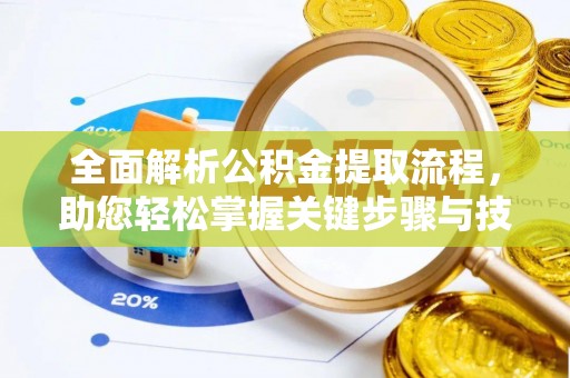 霍林郭勒全面解析公积金提取流程，助您轻松掌握关键步骤与技巧