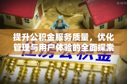 霍林郭勒提升公积金服务质量，优化管理与用户体验的全面探索