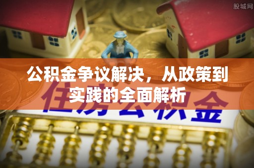 霍林郭勒公积金争议解决，从政策到实践的全面解析