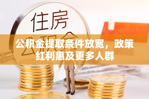 霍林郭勒公积金提取条件放宽，政策红利惠及更多人群