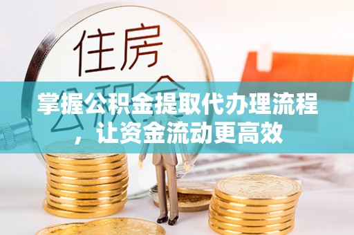 霍林郭勒掌握公积金提取代办理流程，让资金流动更高效