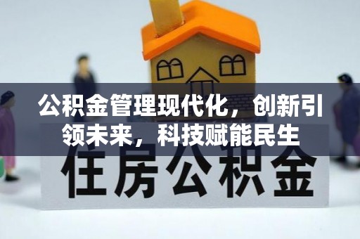 霍林郭勒公积金管理现代化，创新引领未来，科技赋能民生