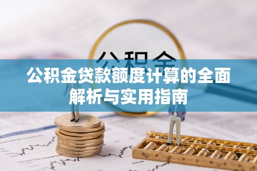 霍林郭勒公积金贷款额度计算的全面解析与实用指南
