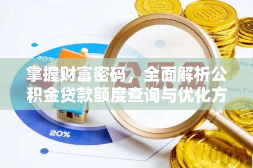 霍林郭勒掌握财富密码，全面解析公积金贷款额度查询与优化方案