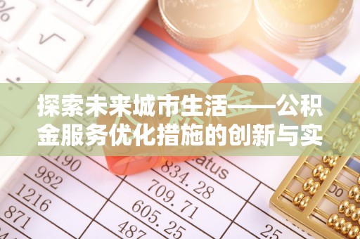 霍林郭勒探索未来城市生活——公积金服务优化措施的创新与实践