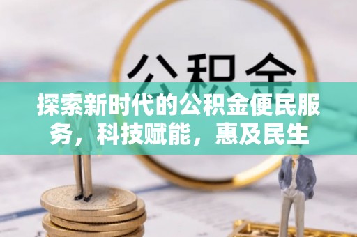 霍林郭勒探索新时代的公积金便民服务，科技赋能，惠及民生