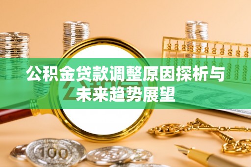霍林郭勒公积金贷款调整原因探析与未来趋势展望