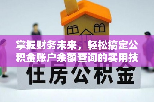 霍林郭勒掌握财务未来，轻松搞定公积金账户余额查询的实用技巧