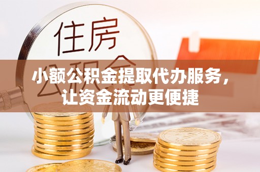 霍林郭勒小额公积金提取代办服务，让资金流动更便捷