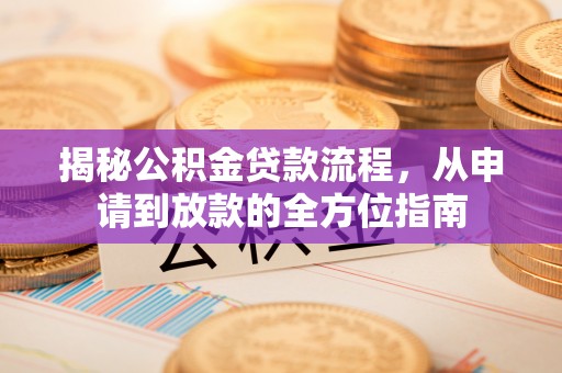 霍林郭勒揭秘公积金贷款流程，从申请到放款的全方位指南