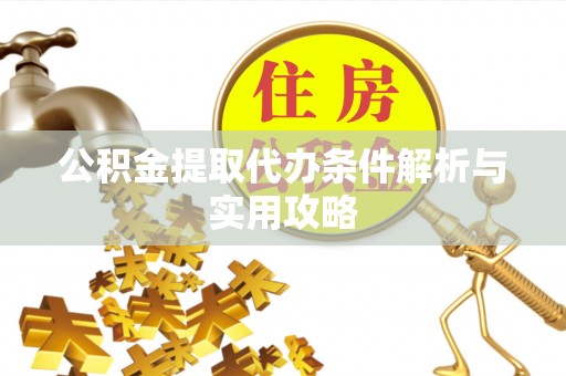 霍林郭勒公积金提取代办条件解析与实用攻略