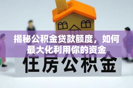 霍林郭勒揭秘公积金贷款额度，如何最大化利用你的资金