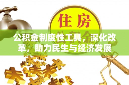 霍林郭勒公积金制度性工具，深化改革，助力民生与经济发展