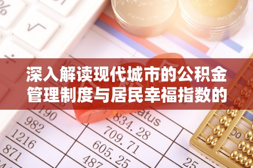 霍林郭勒深入解读现代城市的公积金管理制度与居民幸福指数的关联