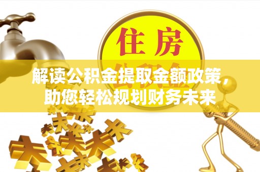 霍林郭勒解读公积金提取金额政策，助您轻松规划财务未来