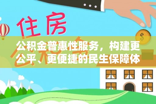 霍林郭勒公积金普惠性服务，构建更公平、更便捷的民生保障体系