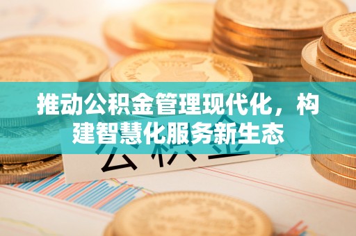 霍林郭勒推动公积金管理现代化，构建智慧化服务新生态
