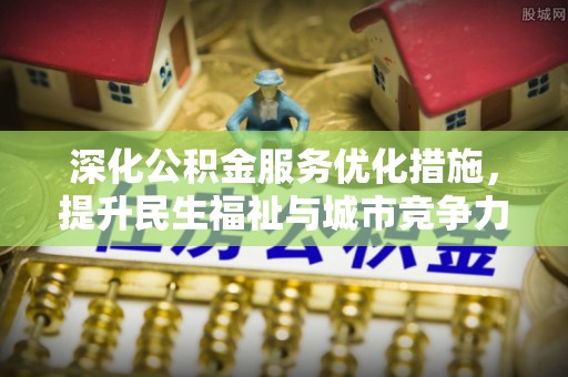 霍林郭勒深化公积金服务优化措施，提升民生福祉与城市竞争力