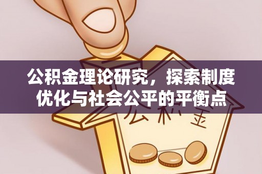 霍林郭勒公积金理论研究，探索制度优化与社会公平的平衡点