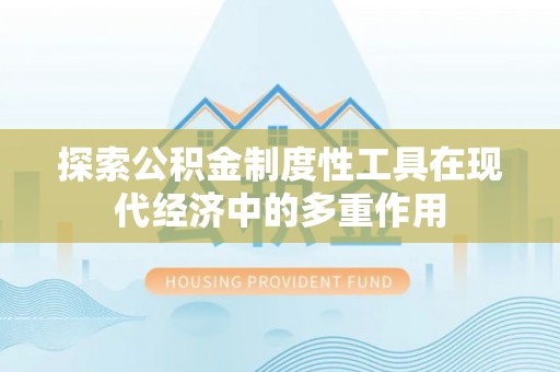 霍林郭勒探索公积金制度性工具在现代经济中的多重作用