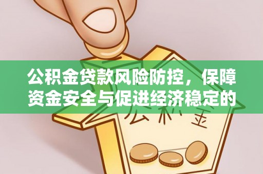 霍林郭勒公积金贷款风险防控，保障资金安全与促进经济稳定的关键策略