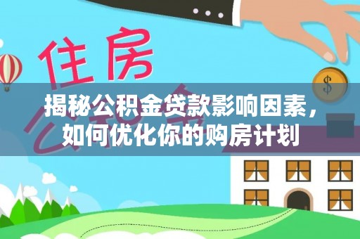 霍林郭勒揭秘公积金贷款影响因素，如何优化你的购房计划