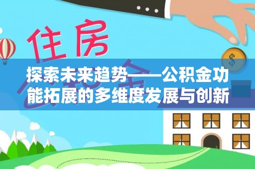 霍林郭勒探索未来趋势——公积金功能拓展的多维度发展与创新