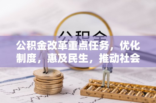 霍林郭勒公积金改革重点任务，优化制度，惠及民生，推动社会公平