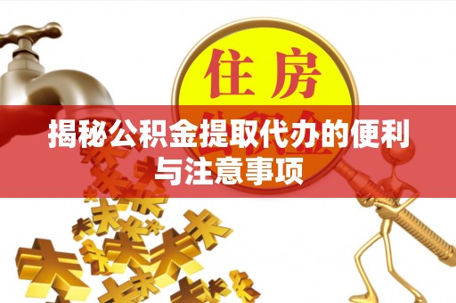 霍林郭勒揭秘公积金提取代办的便利与注意事项