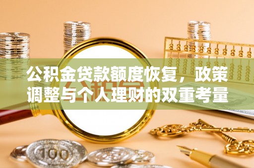 霍林郭勒公积金贷款额度恢复，政策调整与个人理财的双重考量