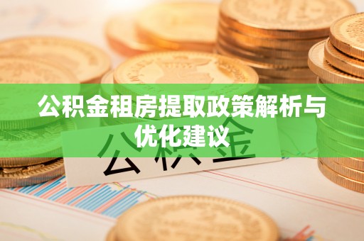 霍林郭勒公积金租房提取政策解析与优化建议