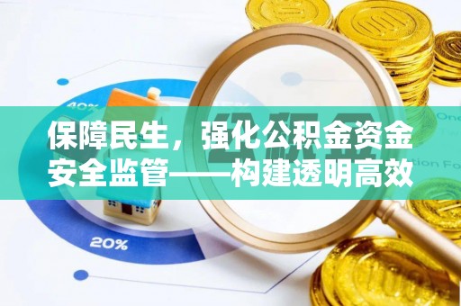 霍林郭勒保障民生，强化公积金资金安全监管——构建透明高效的管理体系