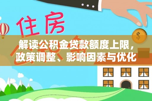 霍林郭勒解读公积金贷款额度上限，政策调整、影响因素与优化策略