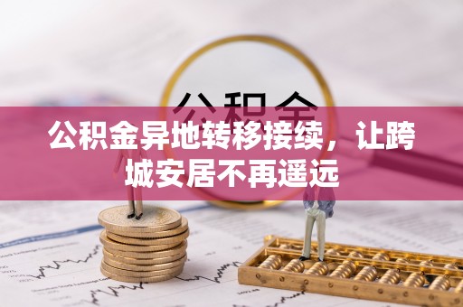 霍林郭勒公积金异地转移接续，让跨城安居不再遥远