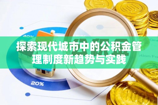 霍林郭勒探索现代城市中的公积金管理制度新趋势与实践
