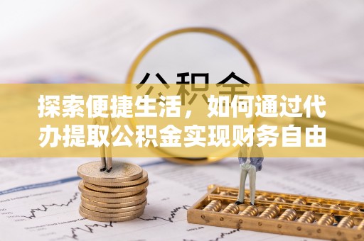 霍林郭勒探索便捷生活，如何通过代办提取公积金实现财务自由