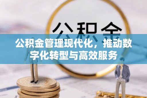 霍林郭勒公积金管理现代化，推动数字化转型与高效服务