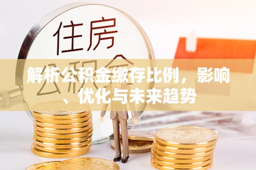 霍林郭勒解析公积金缴存比例，影响、优化与未来趋势