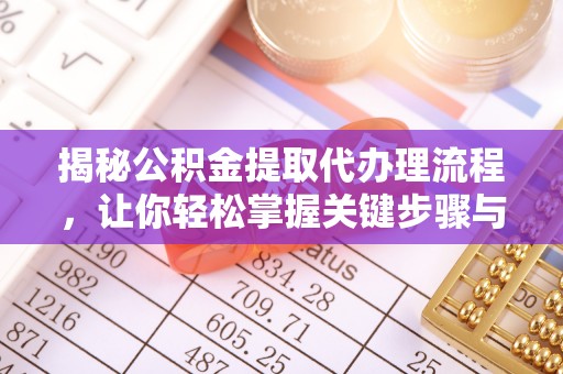 霍林郭勒揭秘公积金提取代办理流程，让你轻松掌握关键步骤与注意事项