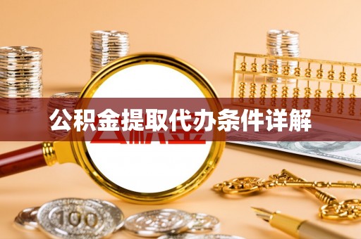 霍林郭勒公积金提取代办条件详解
