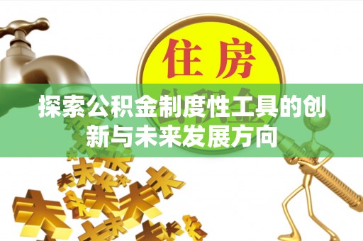 霍林郭勒探索公积金制度性工具的创新与未来发展方向