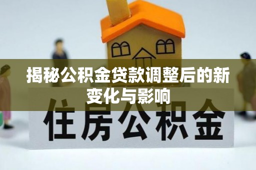 霍林郭勒揭秘公积金贷款调整后的新变化与影响