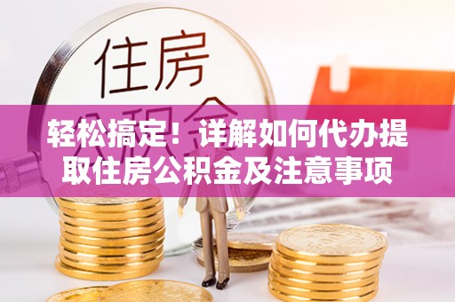 霍林郭勒轻松搞定！详解如何代办提取住房公积金及注意事项