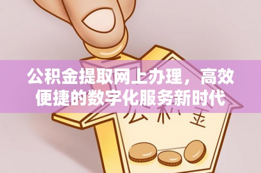 霍林郭勒公积金提取网上办理，高效便捷的数字化服务新时代